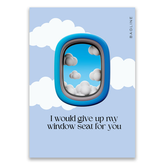 I would give up my window seat for you